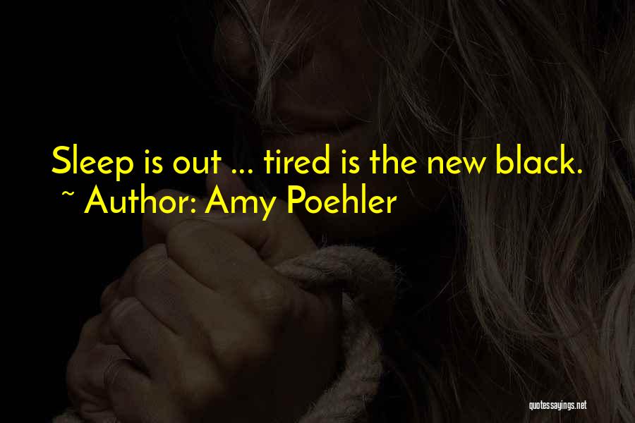 Amy Poehler Quotes: Sleep Is Out ... Tired Is The New Black.