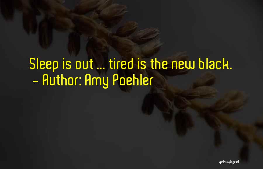 Amy Poehler Quotes: Sleep Is Out ... Tired Is The New Black.