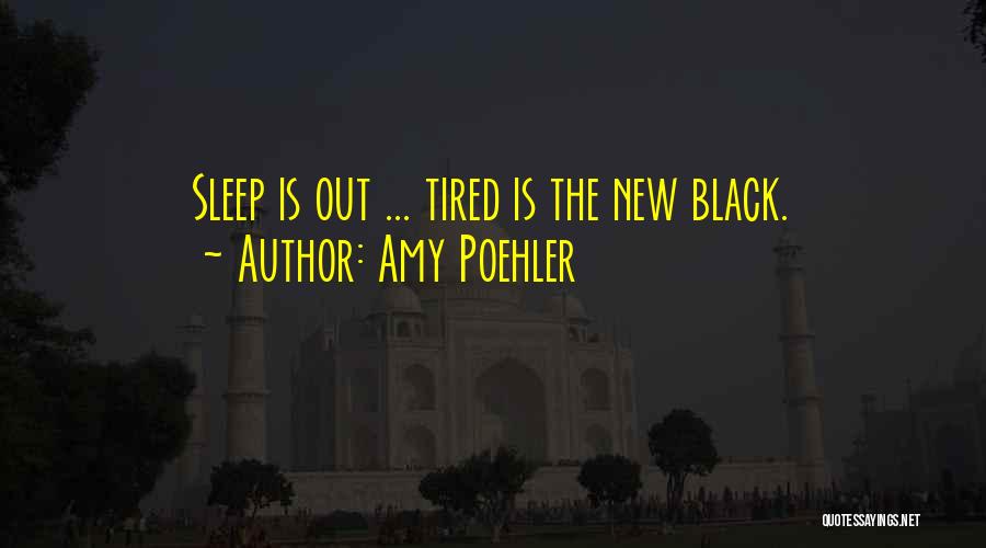 Amy Poehler Quotes: Sleep Is Out ... Tired Is The New Black.