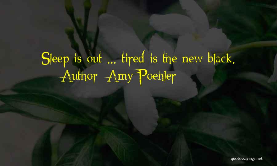 Amy Poehler Quotes: Sleep Is Out ... Tired Is The New Black.