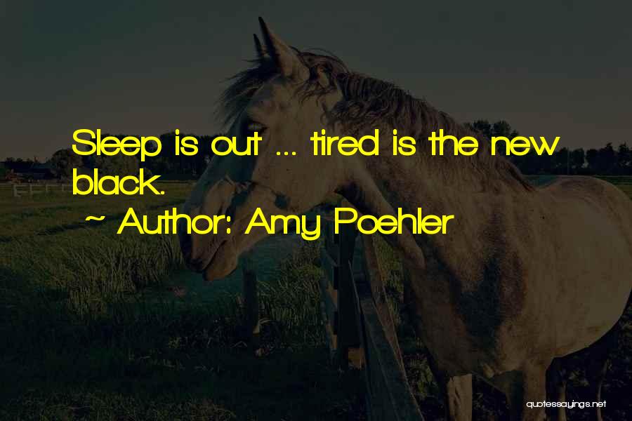 Amy Poehler Quotes: Sleep Is Out ... Tired Is The New Black.