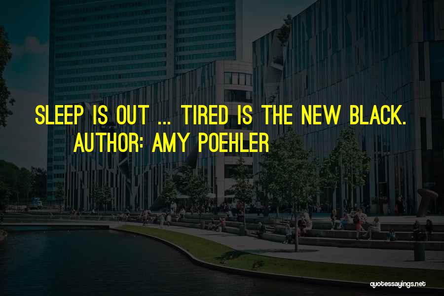 Amy Poehler Quotes: Sleep Is Out ... Tired Is The New Black.