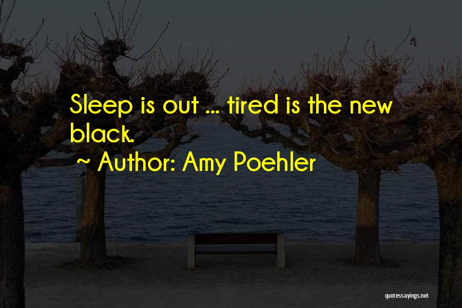 Amy Poehler Quotes: Sleep Is Out ... Tired Is The New Black.