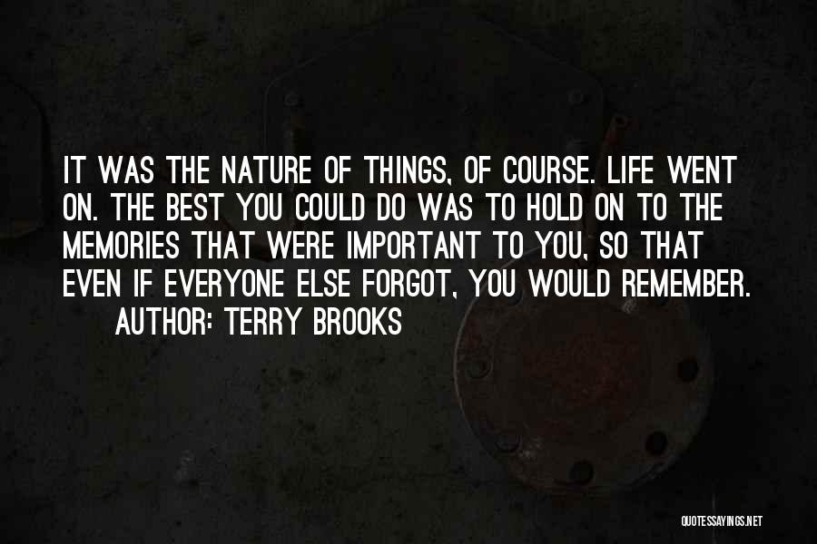 Terry Brooks Quotes: It Was The Nature Of Things, Of Course. Life Went On. The Best You Could Do Was To Hold On