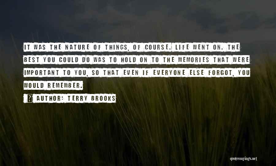 Terry Brooks Quotes: It Was The Nature Of Things, Of Course. Life Went On. The Best You Could Do Was To Hold On