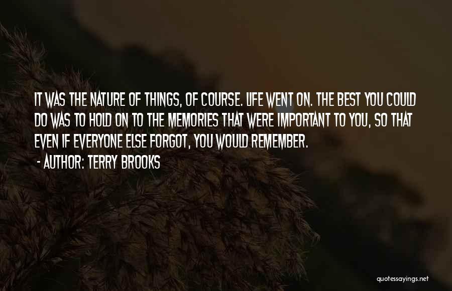 Terry Brooks Quotes: It Was The Nature Of Things, Of Course. Life Went On. The Best You Could Do Was To Hold On
