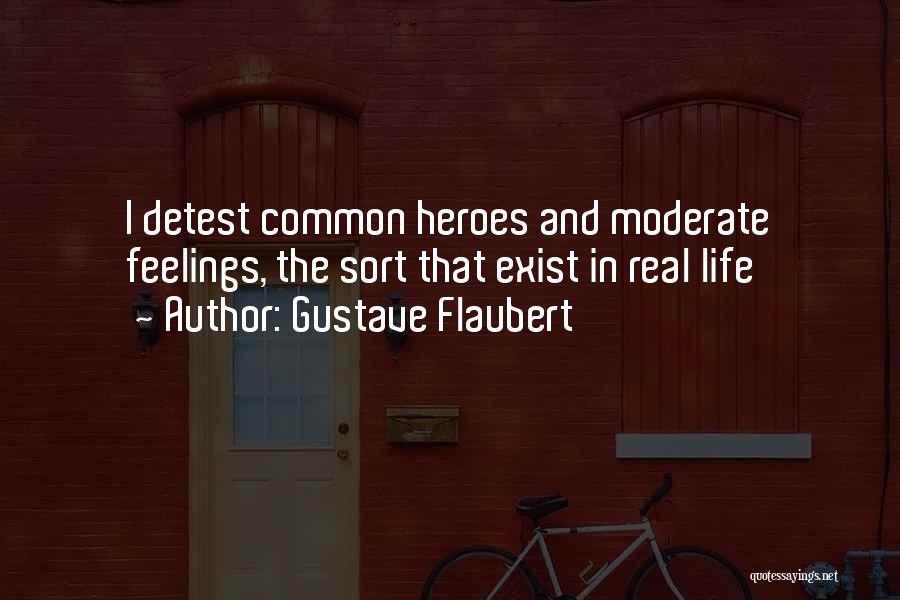 Gustave Flaubert Quotes: I Detest Common Heroes And Moderate Feelings, The Sort That Exist In Real Life