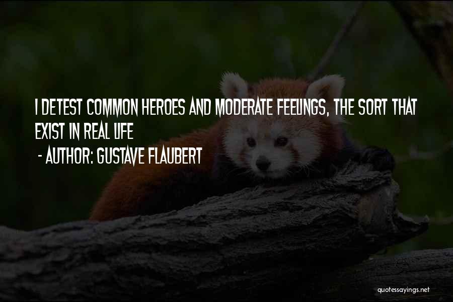 Gustave Flaubert Quotes: I Detest Common Heroes And Moderate Feelings, The Sort That Exist In Real Life