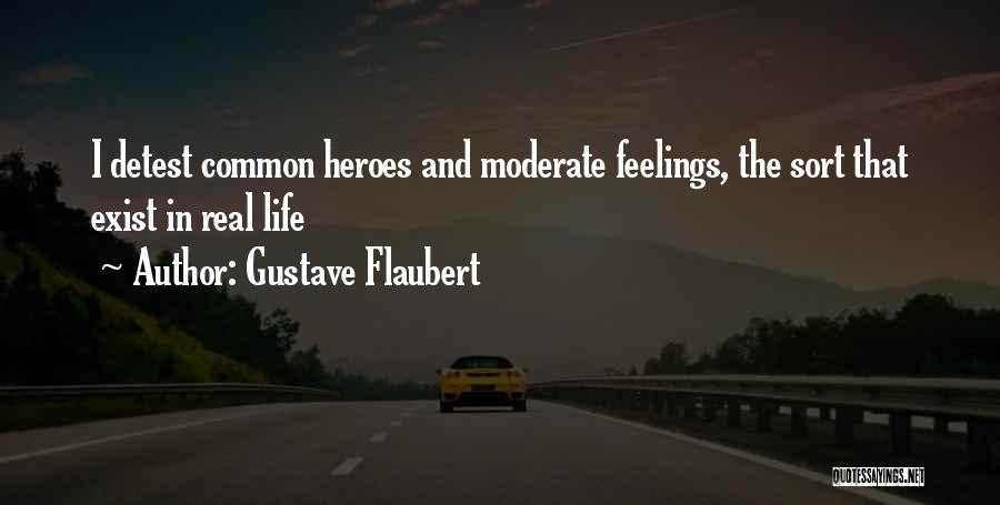 Gustave Flaubert Quotes: I Detest Common Heroes And Moderate Feelings, The Sort That Exist In Real Life