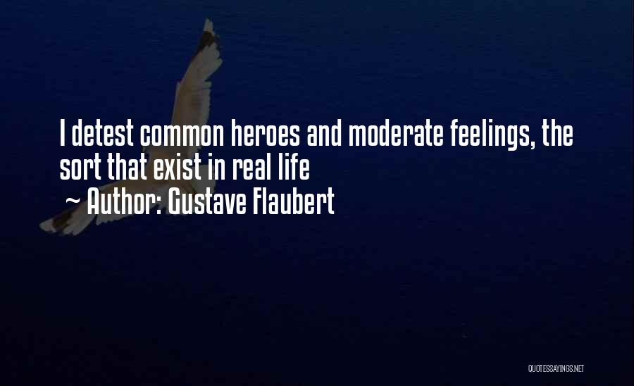 Gustave Flaubert Quotes: I Detest Common Heroes And Moderate Feelings, The Sort That Exist In Real Life