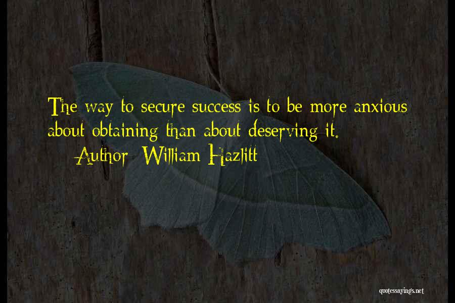 William Hazlitt Quotes: The Way To Secure Success Is To Be More Anxious About Obtaining Than About Deserving It.