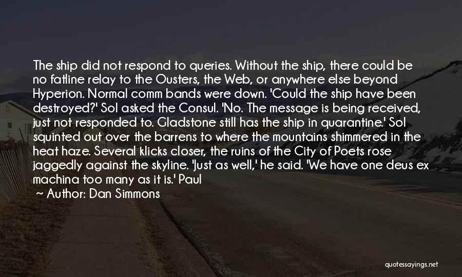 Dan Simmons Quotes: The Ship Did Not Respond To Queries. Without The Ship, There Could Be No Fatline Relay To The Ousters, The