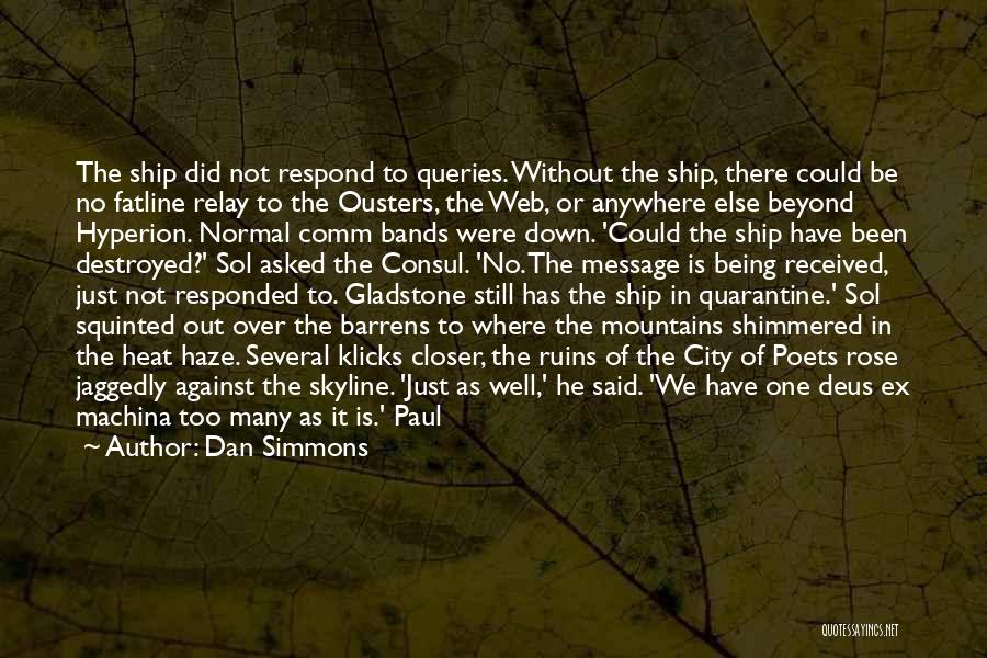 Dan Simmons Quotes: The Ship Did Not Respond To Queries. Without The Ship, There Could Be No Fatline Relay To The Ousters, The