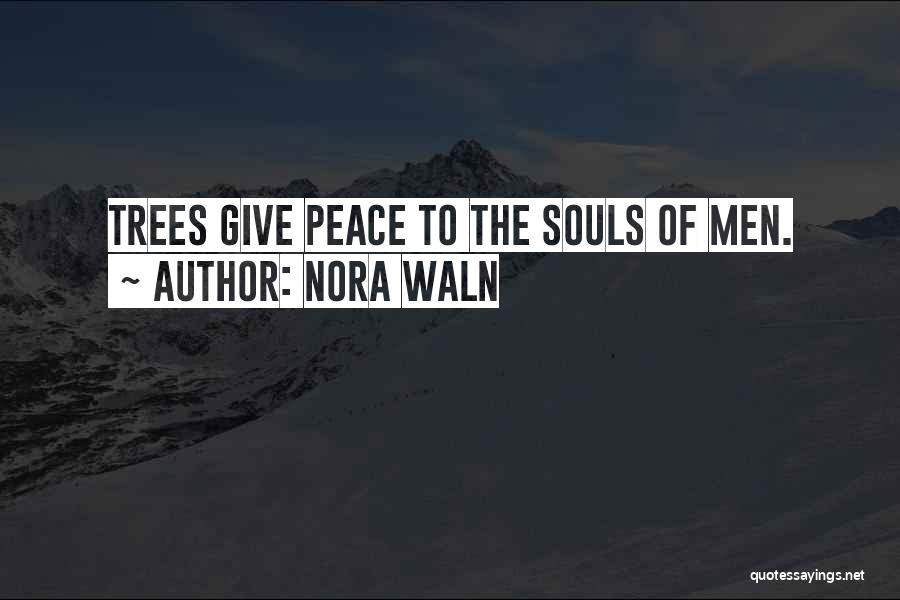 Nora Waln Quotes: Trees Give Peace To The Souls Of Men.