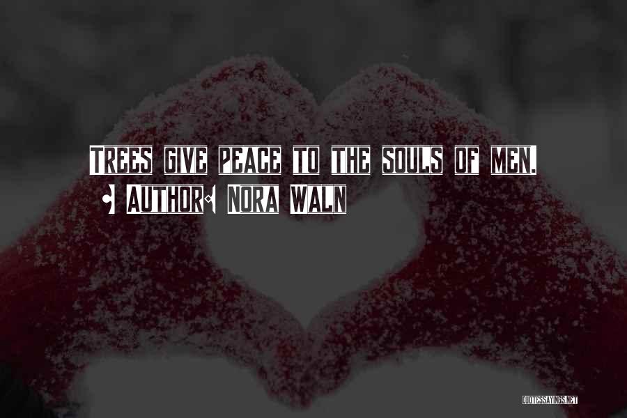 Nora Waln Quotes: Trees Give Peace To The Souls Of Men.