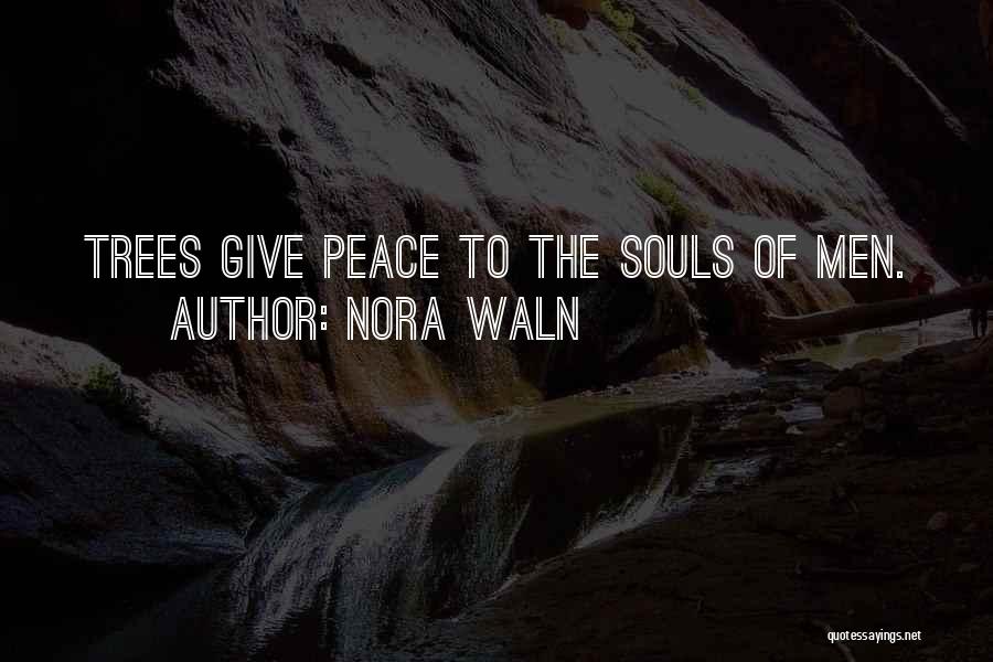 Nora Waln Quotes: Trees Give Peace To The Souls Of Men.