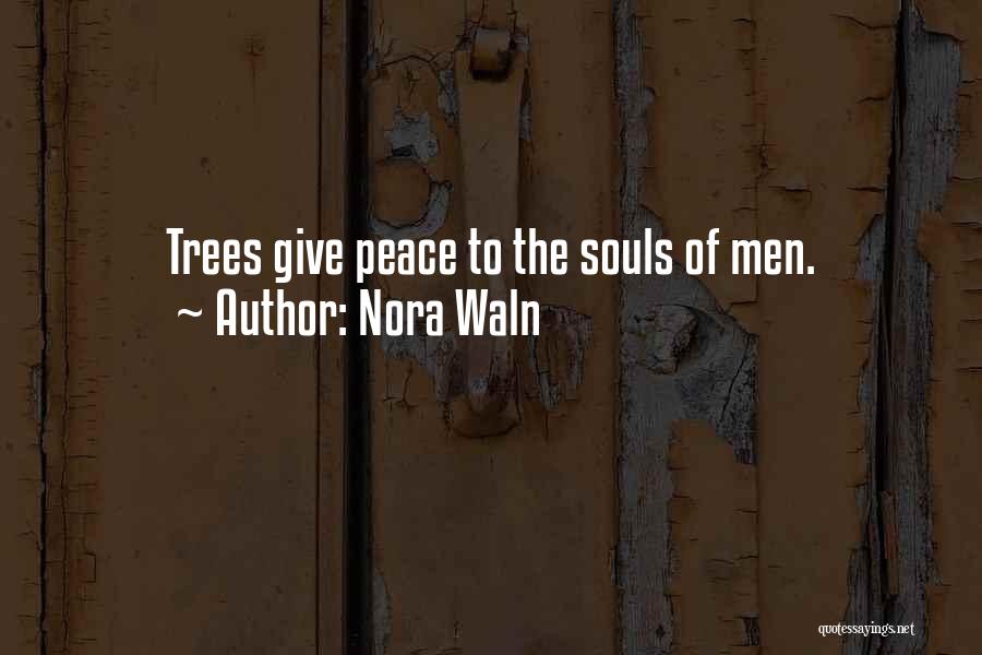 Nora Waln Quotes: Trees Give Peace To The Souls Of Men.