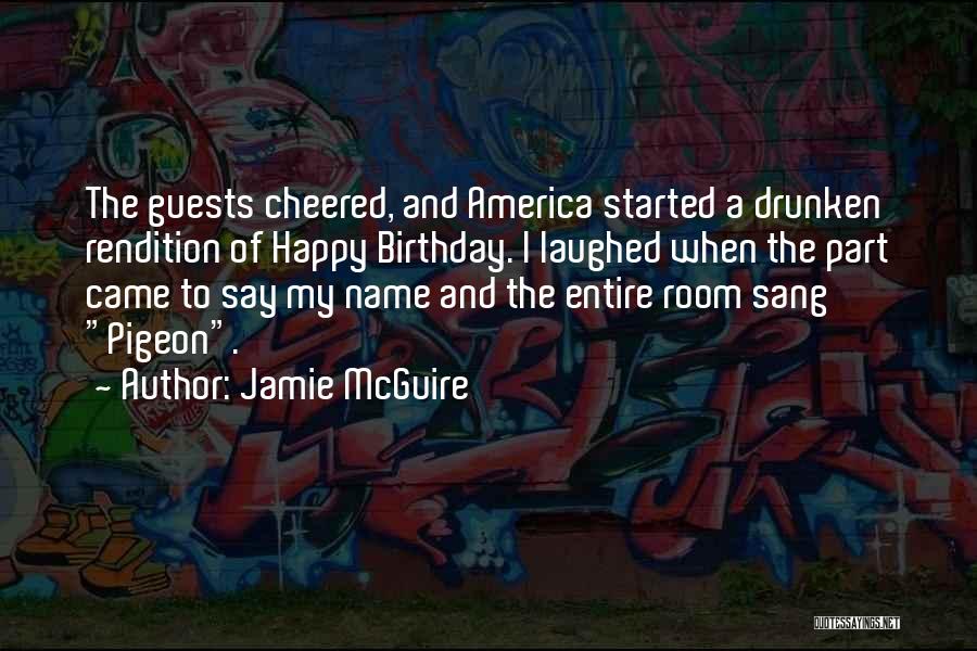 Jamie McGuire Quotes: The Guests Cheered, And America Started A Drunken Rendition Of Happy Birthday. I Laughed When The Part Came To Say
