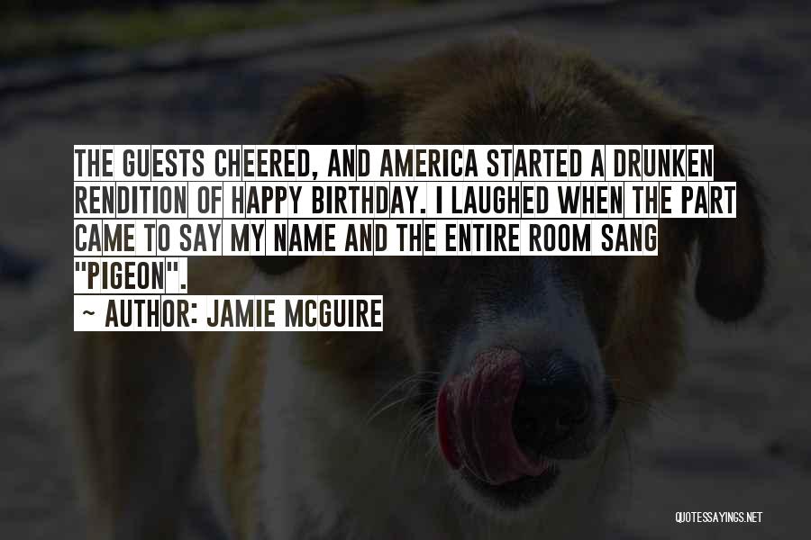 Jamie McGuire Quotes: The Guests Cheered, And America Started A Drunken Rendition Of Happy Birthday. I Laughed When The Part Came To Say