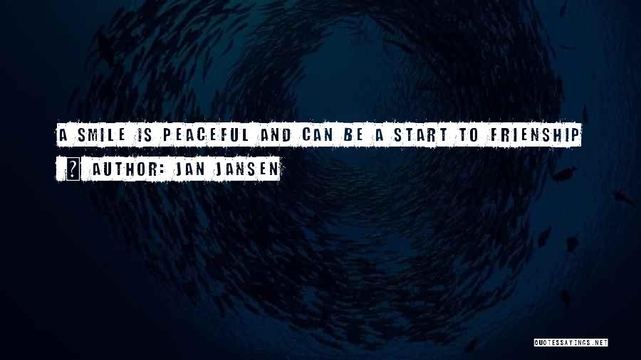 Jan Jansen Quotes: A Smile Is Peaceful And Can Be A Start To Frienship