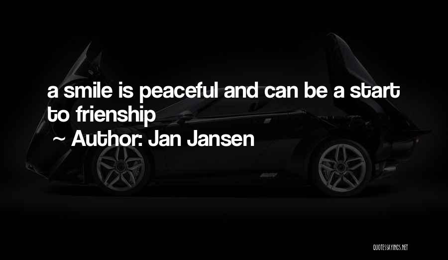 Jan Jansen Quotes: A Smile Is Peaceful And Can Be A Start To Frienship