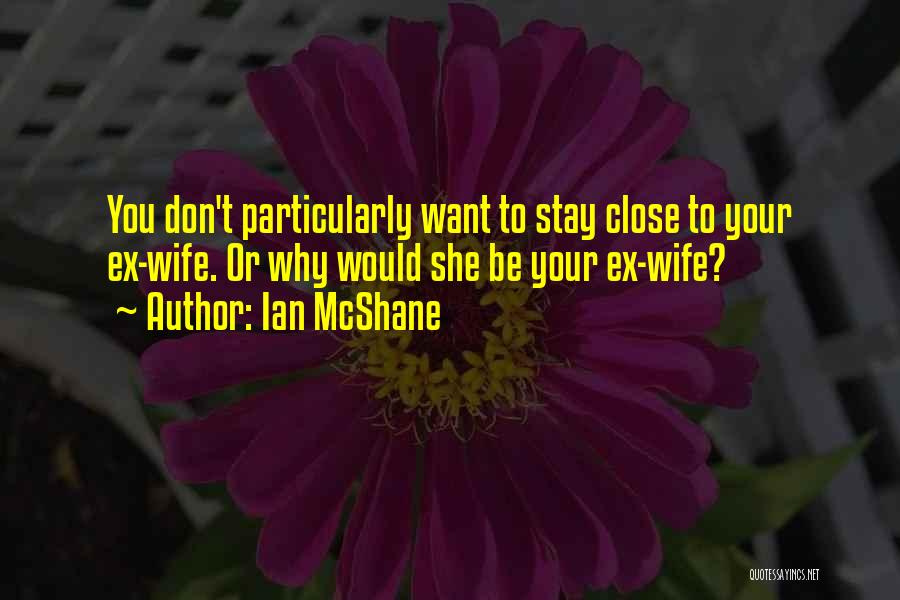 Ian McShane Quotes: You Don't Particularly Want To Stay Close To Your Ex-wife. Or Why Would She Be Your Ex-wife?