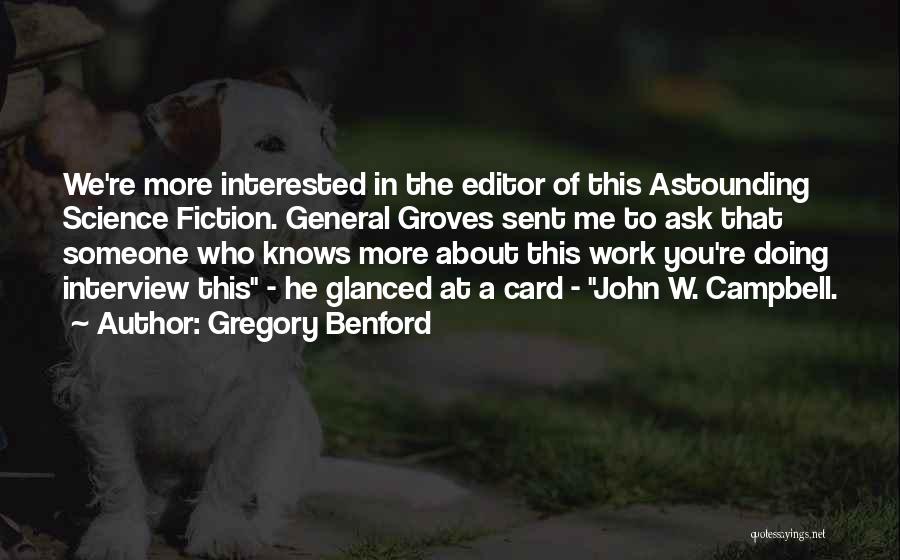 Gregory Benford Quotes: We're More Interested In The Editor Of This Astounding Science Fiction. General Groves Sent Me To Ask That Someone Who