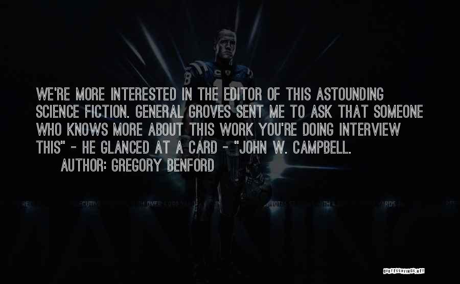 Gregory Benford Quotes: We're More Interested In The Editor Of This Astounding Science Fiction. General Groves Sent Me To Ask That Someone Who