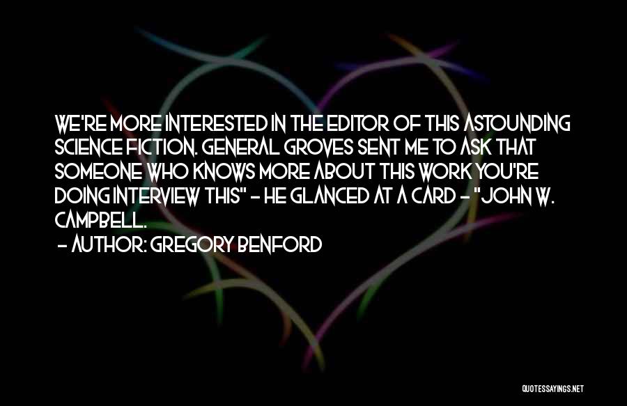 Gregory Benford Quotes: We're More Interested In The Editor Of This Astounding Science Fiction. General Groves Sent Me To Ask That Someone Who