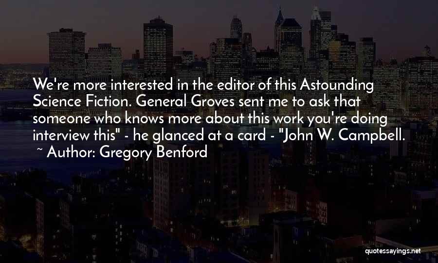 Gregory Benford Quotes: We're More Interested In The Editor Of This Astounding Science Fiction. General Groves Sent Me To Ask That Someone Who