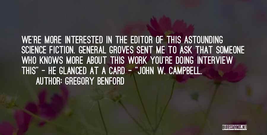 Gregory Benford Quotes: We're More Interested In The Editor Of This Astounding Science Fiction. General Groves Sent Me To Ask That Someone Who