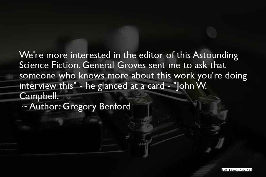 Gregory Benford Quotes: We're More Interested In The Editor Of This Astounding Science Fiction. General Groves Sent Me To Ask That Someone Who