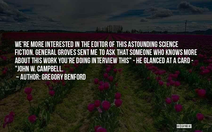 Gregory Benford Quotes: We're More Interested In The Editor Of This Astounding Science Fiction. General Groves Sent Me To Ask That Someone Who