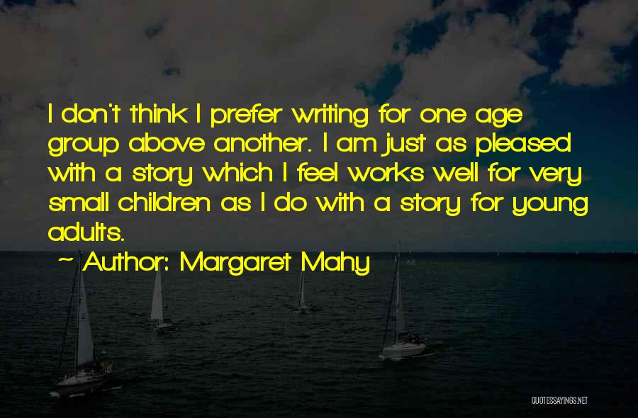 Margaret Mahy Quotes: I Don't Think I Prefer Writing For One Age Group Above Another. I Am Just As Pleased With A Story