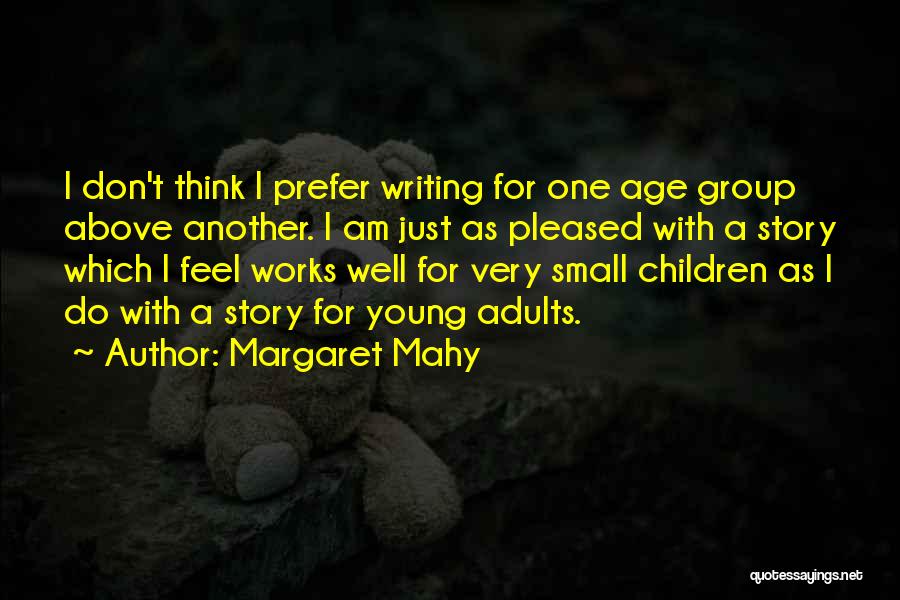 Margaret Mahy Quotes: I Don't Think I Prefer Writing For One Age Group Above Another. I Am Just As Pleased With A Story