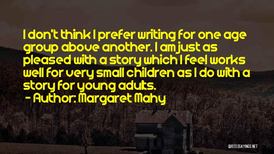 Margaret Mahy Quotes: I Don't Think I Prefer Writing For One Age Group Above Another. I Am Just As Pleased With A Story