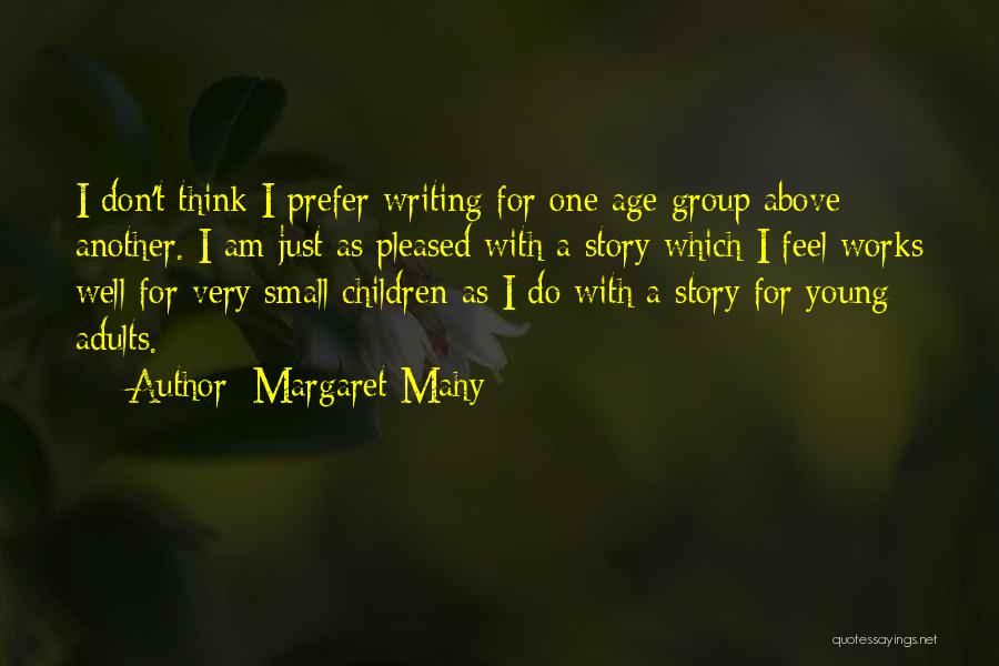 Margaret Mahy Quotes: I Don't Think I Prefer Writing For One Age Group Above Another. I Am Just As Pleased With A Story