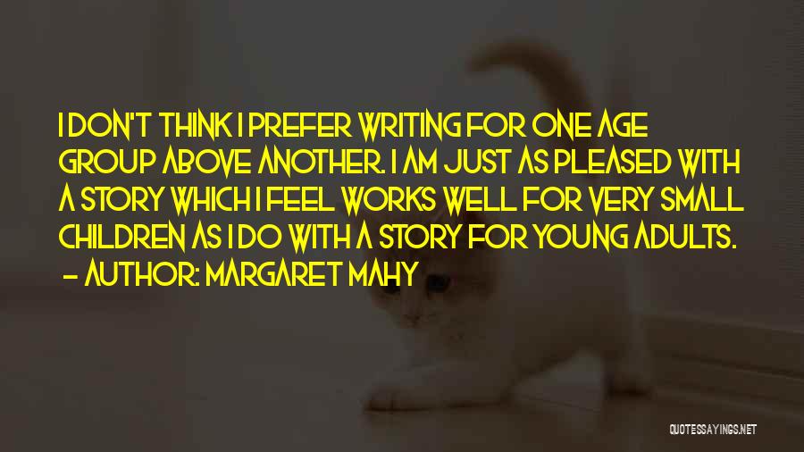 Margaret Mahy Quotes: I Don't Think I Prefer Writing For One Age Group Above Another. I Am Just As Pleased With A Story