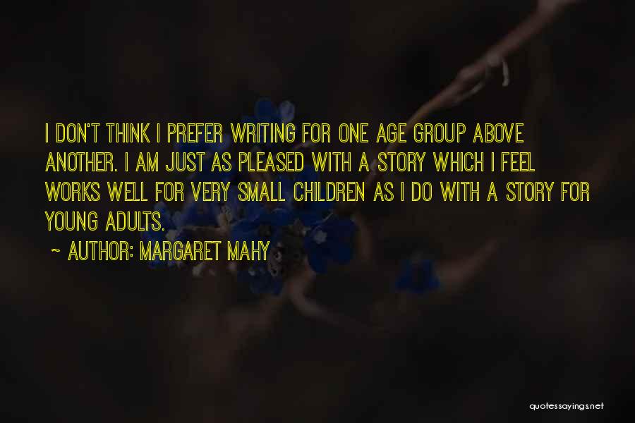 Margaret Mahy Quotes: I Don't Think I Prefer Writing For One Age Group Above Another. I Am Just As Pleased With A Story