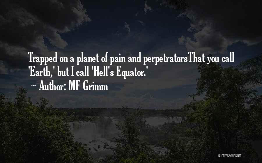 MF Grimm Quotes: Trapped On A Planet Of Pain And Perpetratorsthat You Call 'earth,' But I Call 'hell's Equator.'