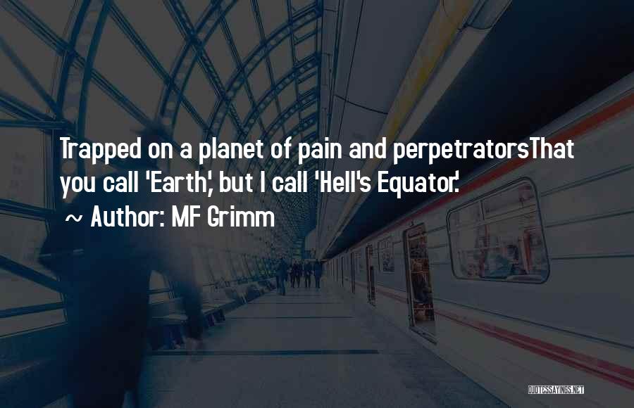 MF Grimm Quotes: Trapped On A Planet Of Pain And Perpetratorsthat You Call 'earth,' But I Call 'hell's Equator.'