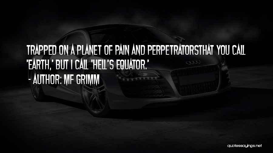 MF Grimm Quotes: Trapped On A Planet Of Pain And Perpetratorsthat You Call 'earth,' But I Call 'hell's Equator.'