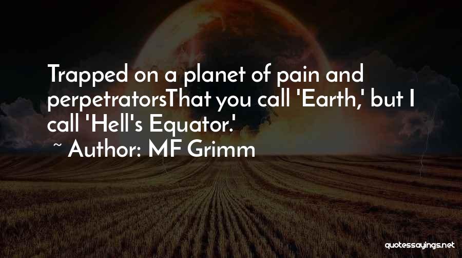 MF Grimm Quotes: Trapped On A Planet Of Pain And Perpetratorsthat You Call 'earth,' But I Call 'hell's Equator.'