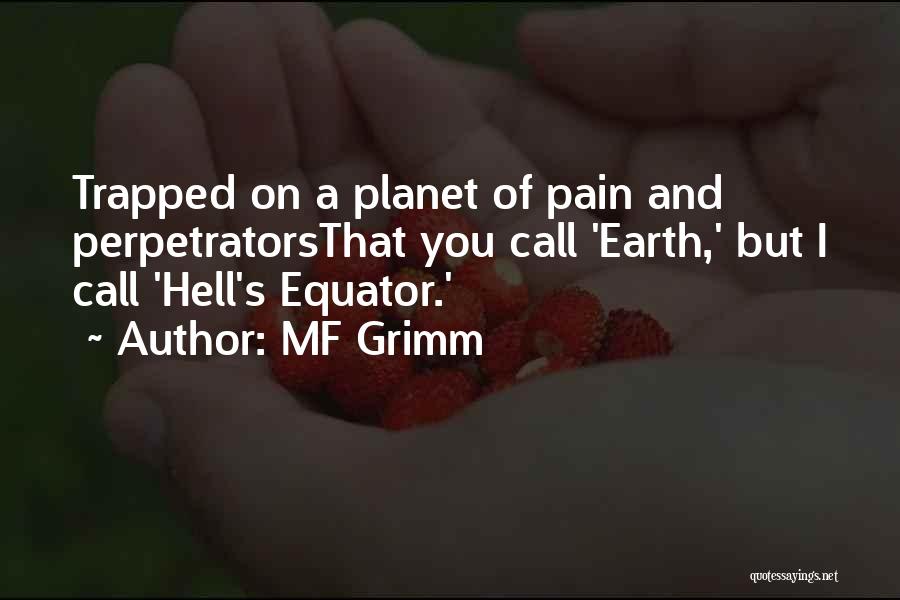 MF Grimm Quotes: Trapped On A Planet Of Pain And Perpetratorsthat You Call 'earth,' But I Call 'hell's Equator.'