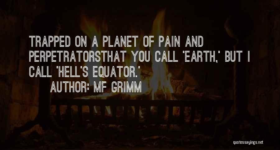 MF Grimm Quotes: Trapped On A Planet Of Pain And Perpetratorsthat You Call 'earth,' But I Call 'hell's Equator.'
