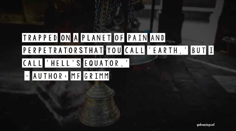 MF Grimm Quotes: Trapped On A Planet Of Pain And Perpetratorsthat You Call 'earth,' But I Call 'hell's Equator.'