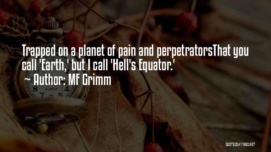 MF Grimm Quotes: Trapped On A Planet Of Pain And Perpetratorsthat You Call 'earth,' But I Call 'hell's Equator.'