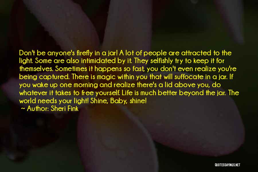 Sheri Fink Quotes: Don't Be Anyone's Firefly In A Jar! A Lot Of People Are Attracted To The Light. Some Are Also Intimidated