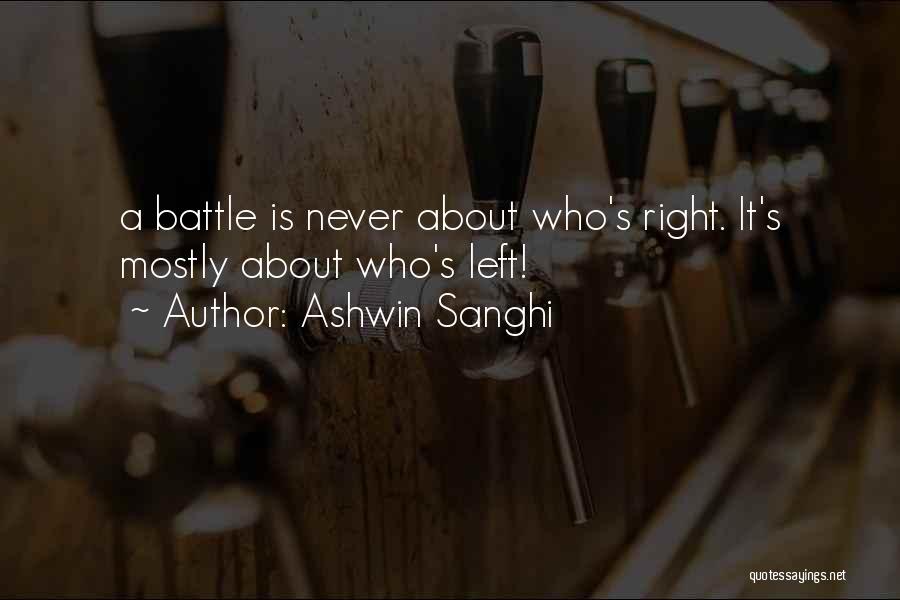 Ashwin Sanghi Quotes: A Battle Is Never About Who's Right. It's Mostly About Who's Left!