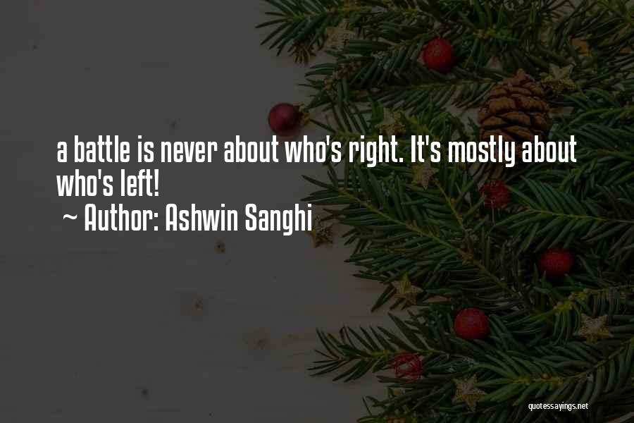 Ashwin Sanghi Quotes: A Battle Is Never About Who's Right. It's Mostly About Who's Left!